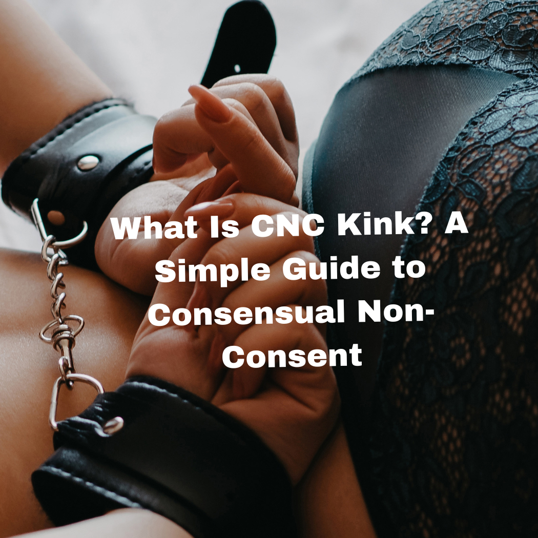 What Is CNC Kink? A Simple Guide to Consensual Non-Consent