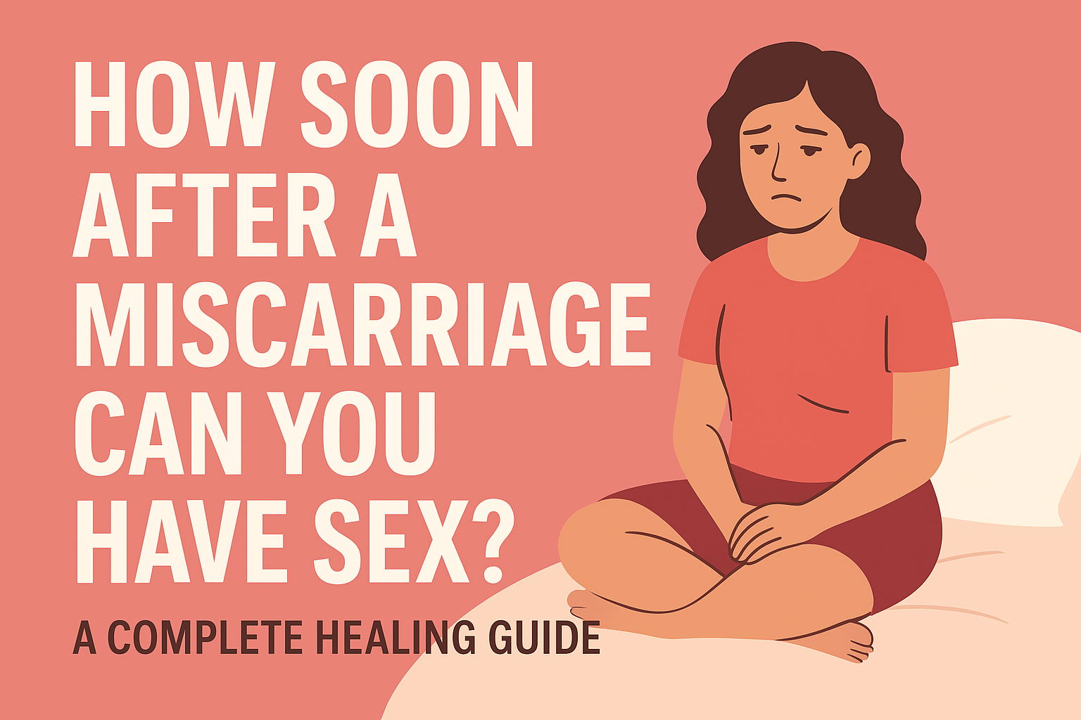 How Soon After a Miscarriage Can You Have Sex? A Complete Healing Guide